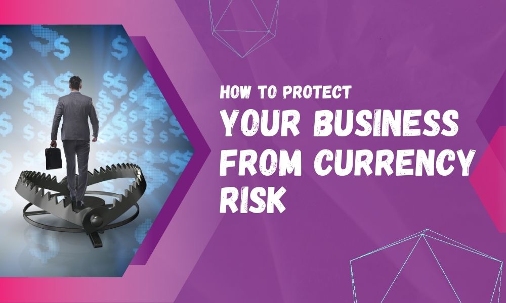 How to Protect Your Business from Currency Risk - StreetCurrencies